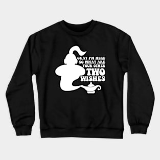 Okay I'm here, so what are your other two wishes Crewneck Sweatshirt